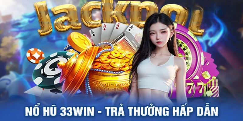 Quy trình tham gia nổ hũ cho hội viên 33WIN mới