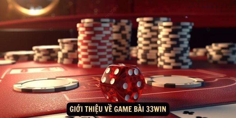 Tìm hiểu chung về sảnh game bài 33WIN